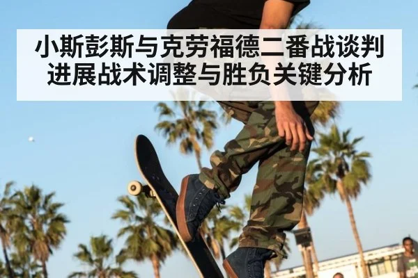 小斯彭斯与克劳福德二番战谈判进展战术调整与胜负关键分析